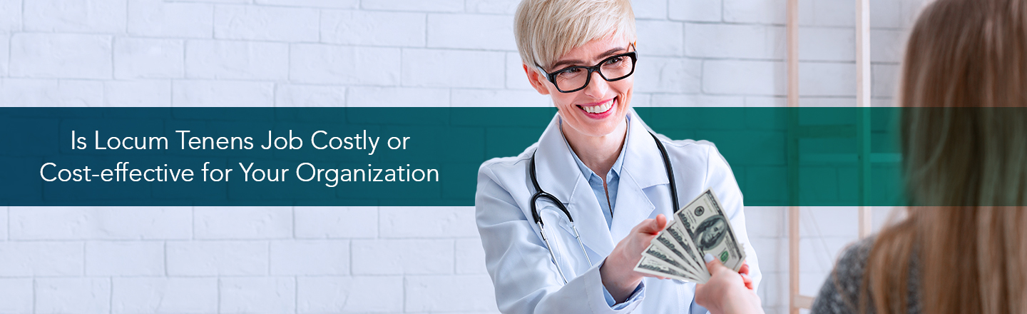 Is Locum Tenens Job Costly or Cost-effective for Your Organization?